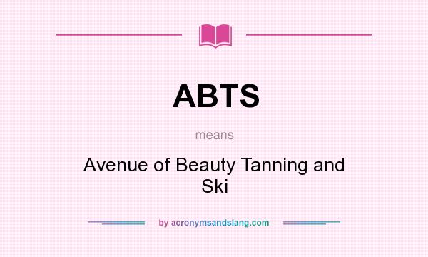 What does ABTS mean? It stands for Avenue of Beauty Tanning and Ski