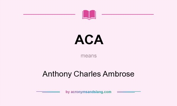 What does ACA mean? It stands for Anthony Charles Ambrose