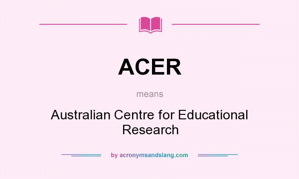 What does ACER mean? It stands for Australian Centre for Educational Research