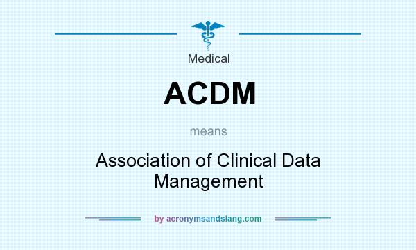 What does ACDM mean? It stands for Association of Clinical Data Management