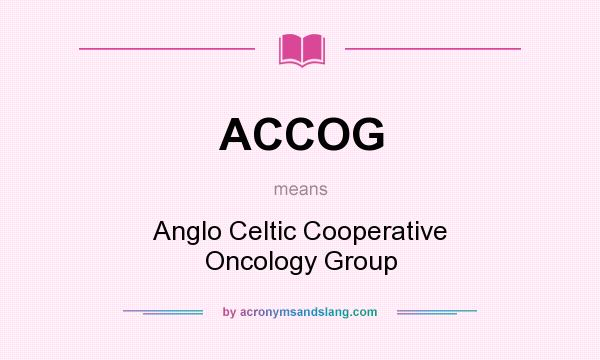 What does ACCOG mean? It stands for Anglo Celtic Cooperative Oncology Group