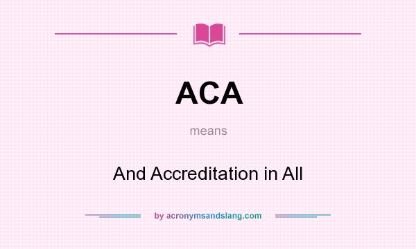 What does ACA mean? It stands for And Accreditation in All