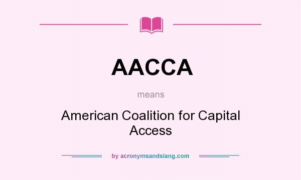 What does AACCA mean? It stands for American Coalition for Capital Access