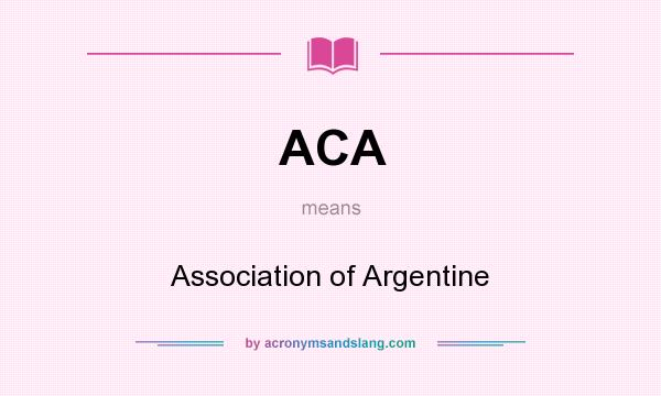 What does ACA mean? It stands for Association of Argentine