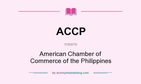 What does ACCP mean? It stands for American Chamber of Commerce of the Philippines