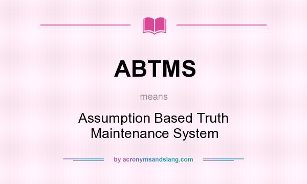 What does ABTMS mean? It stands for Assumption Based Truth Maintenance System