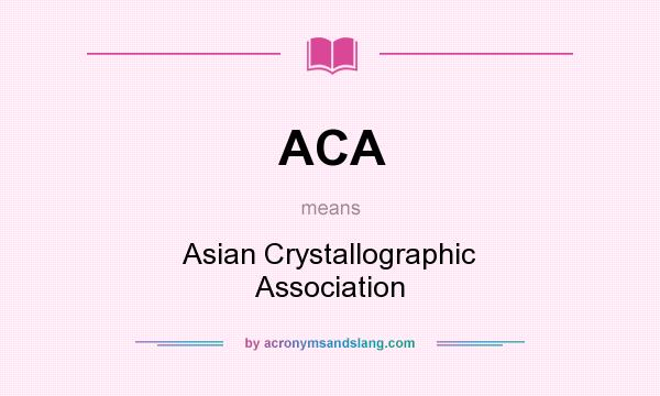 What does ACA mean? It stands for Asian Crystallographic Association