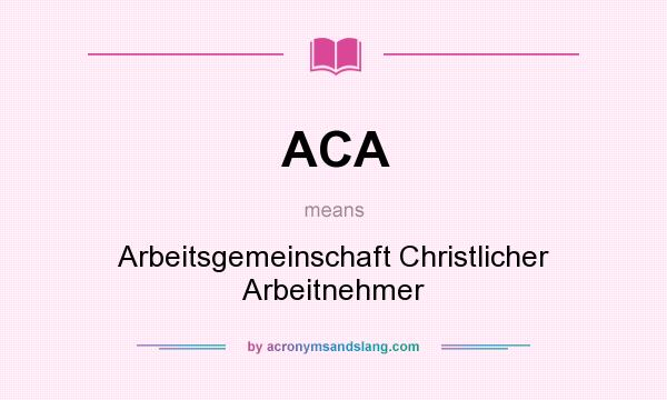 What does ACA mean? It stands for Arbeitsgemeinschaft Christlicher Arbeitnehmer