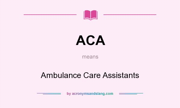 What does ACA mean? It stands for Ambulance Care Assistants