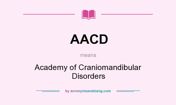 What does AACD mean? It stands for Academy of Craniomandibular Disorders