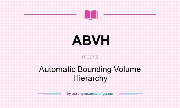 What does ABVH mean? It stands for Automatic Bounding Volume Hierarchy
