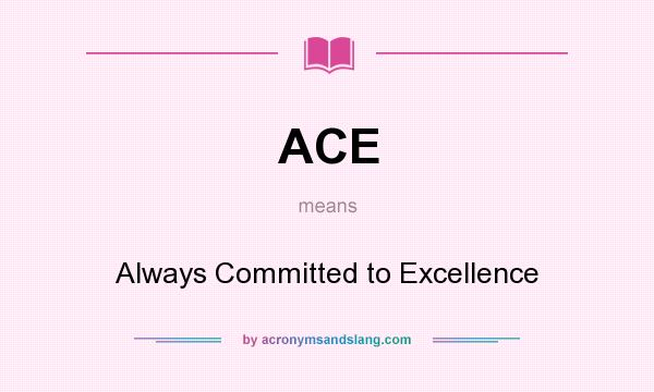 What does ACE mean? It stands for Always Committed to Excellence