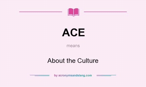 What does ACE mean? It stands for About the Culture