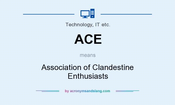 What does ACE mean? It stands for Association of Clandestine Enthusiasts