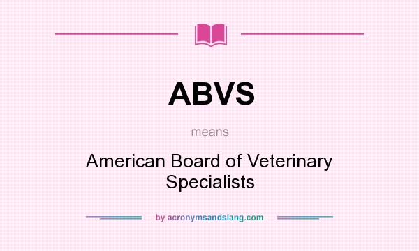 What does ABVS mean? It stands for American Board of Veterinary Specialists