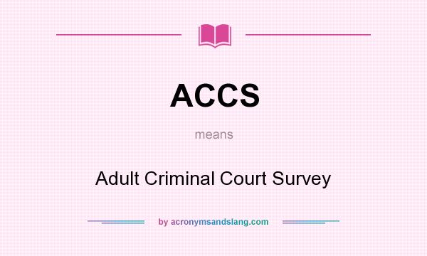 What does ACCS mean? It stands for Adult Criminal Court Survey