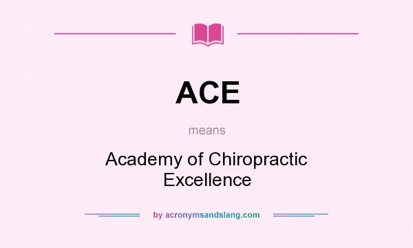 What does ACE mean? It stands for Academy of Chiropractic Excellence