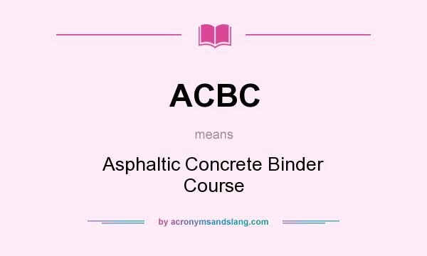 What does ACBC mean? It stands for Asphaltic Concrete Binder Course