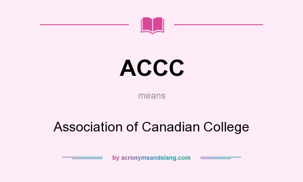 What does ACCC mean? It stands for Association of Canadian College