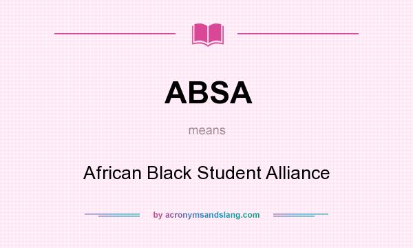 What does ABSA mean? It stands for African Black Student Alliance