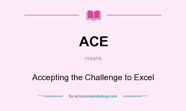 What does ACE mean? It stands for Accepting the Challenge to Excel