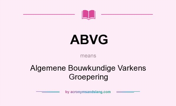What does ABVG mean? It stands for Algemene Bouwkundige Varkens Groepering
