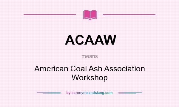 What does ACAAW mean? It stands for American Coal Ash Association Workshop