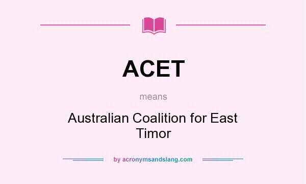 What does ACET mean? It stands for Australian Coalition for East Timor