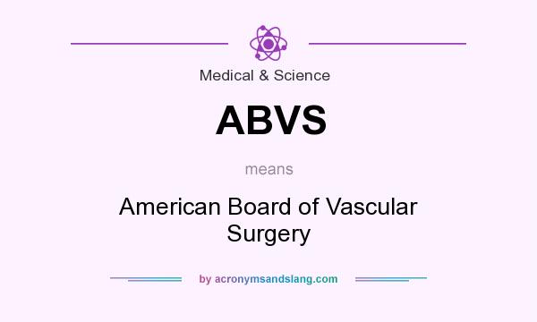 What does ABVS mean? It stands for American Board of Vascular Surgery