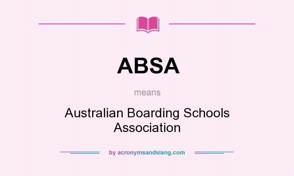 What does ABSA mean? It stands for Australian Boarding Schools Association