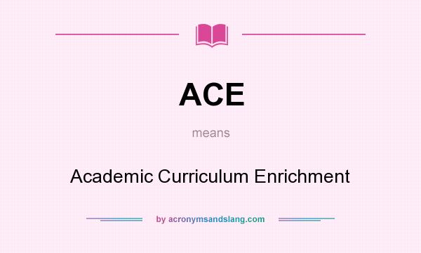 What does ACE mean? It stands for Academic Curriculum Enrichment
