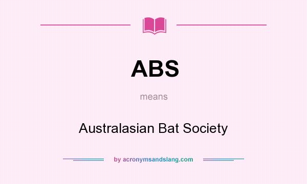 What does ABS mean? It stands for Australasian Bat Society