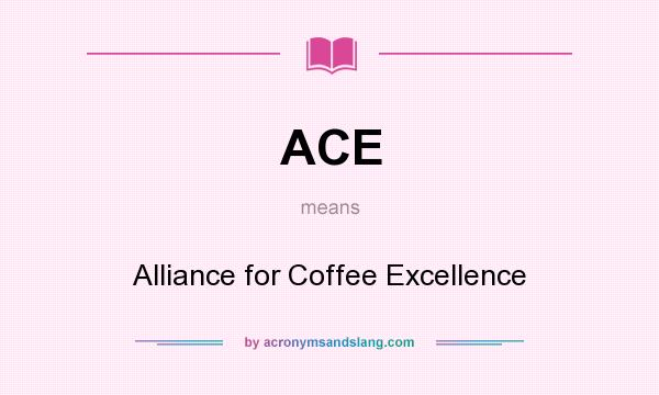 What does ACE mean? It stands for Alliance for Coffee Excellence