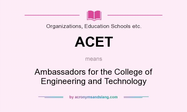 What does ACET mean? It stands for Ambassadors for the College of Engineering and Technology