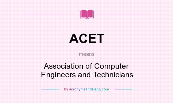 What does ACET mean? It stands for Association of Computer Engineers and Technicians