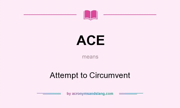 What does ACE mean? It stands for Attempt to Circumvent