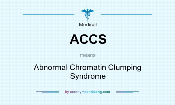What does ACCS mean? It stands for Abnormal Chromatin Clumping Syndrome