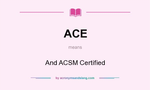 What does ACE mean? It stands for And ACSM Certified