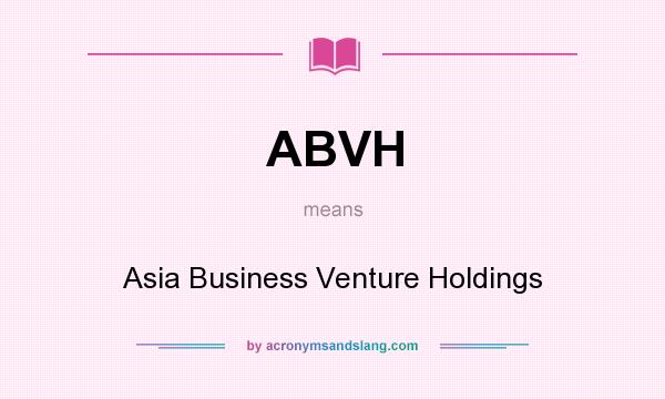 What does ABVH mean? It stands for Asia Business Venture Holdings