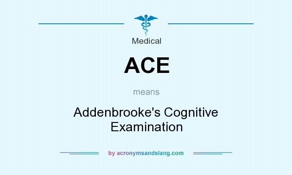 What does ACE mean? It stands for Addenbrooke`s Cognitive Examination