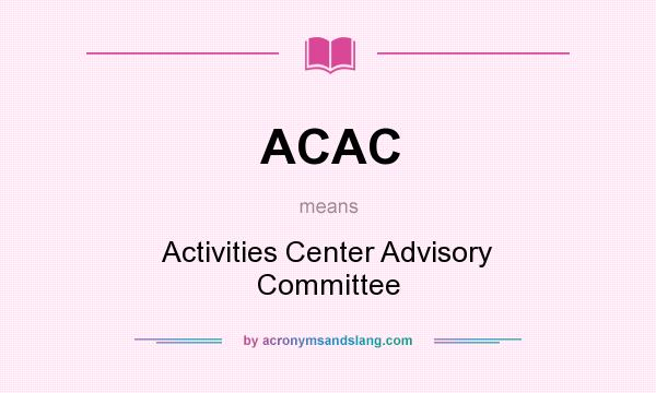 What does ACAC mean? It stands for Activities Center Advisory Committee