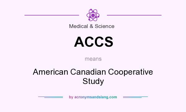 What does ACCS mean? It stands for American Canadian Cooperative Study