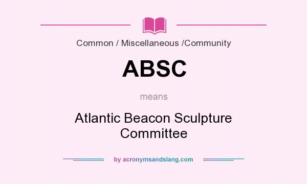 What does ABSC mean? It stands for Atlantic Beacon Sculpture Committee