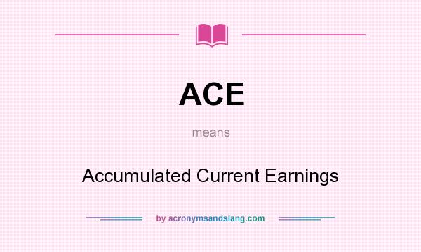 What does ACE mean? It stands for Accumulated Current Earnings
