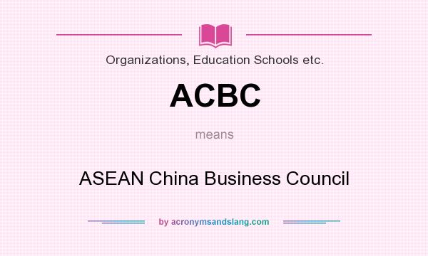 What does ACBC mean? It stands for ASEAN China Business Council