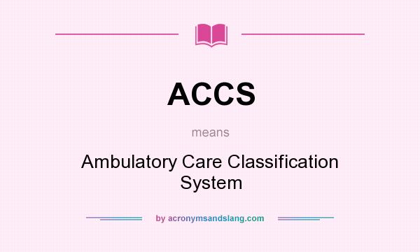 What does ACCS mean? It stands for Ambulatory Care Classification System