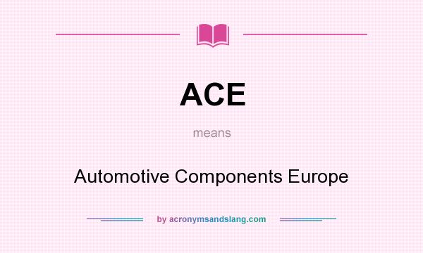 What does ACE mean? It stands for Automotive Components Europe