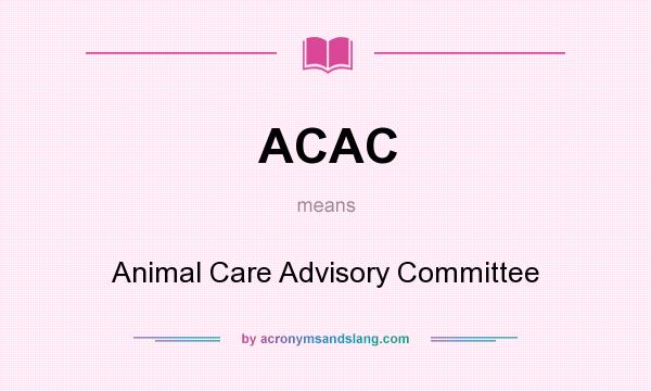What does ACAC mean? It stands for Animal Care Advisory Committee