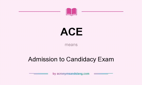 What does ACE mean? It stands for Admission to Candidacy Exam