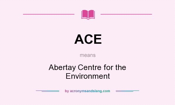 What does ACE mean? It stands for Abertay Centre for the Environment